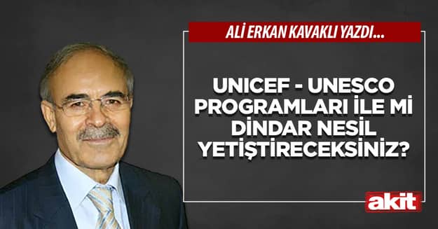 UNİCEF - UNESCO programları ile mi dindar nesil yetiştireceksiniz?