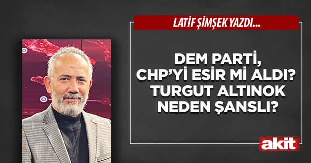 DEM Parti, CHP’yi esir mi aldı? Turgut Altınok neden şanslı?