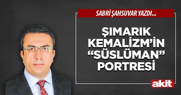 Şımarık Kemalizm’in “süslüman” portresi