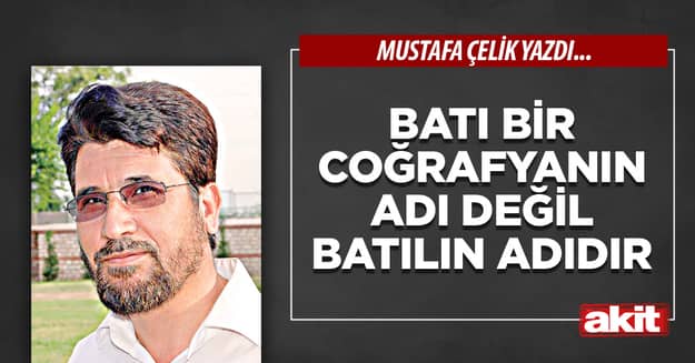 Batı bir coğrafyanın adı değil batılın adıdır