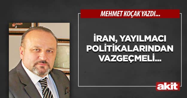 İran, yayılmacı politikalarından vazgeçmeli...