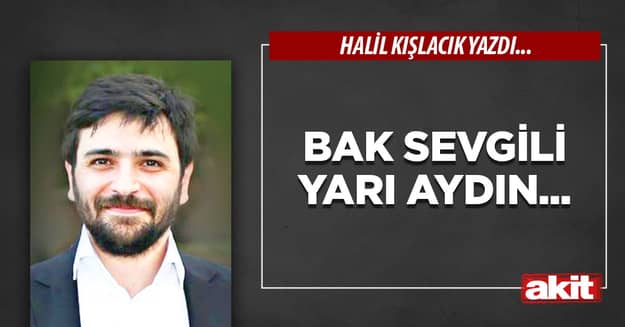 Bak sevgili yarı aydın...