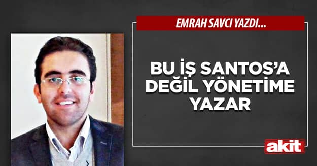 Bu iş Santos’a değil yönetime yazar