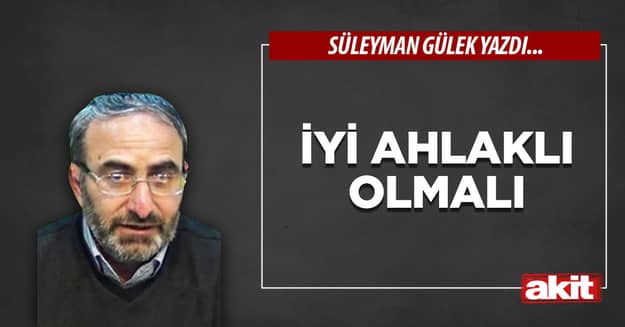 İyi ahlaklı olmalı
