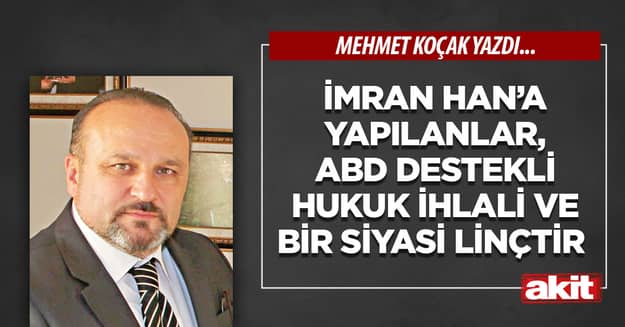 İmran Han’a yapılanlar, ABD destekli hukuk ihlali ve bir siyasi linçtir 