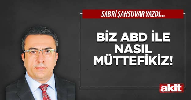 Biz ABD ile nasıl müttefikiz!