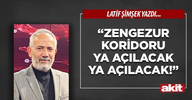 “Zengezur Koridoru ya açılacak ya açılacak!”