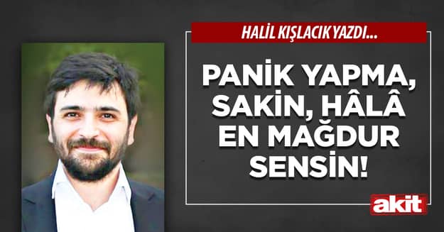 Panik yapma, sakin, hâlâ en mağdur sensin!