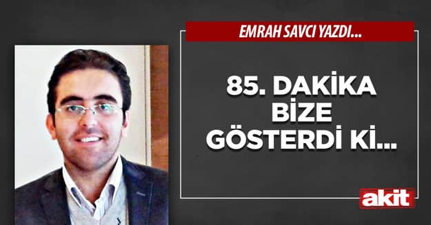 85. dakika bize gösterdi ki...