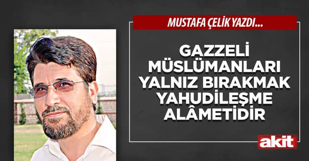 Gazzeli Müslümanları yalnız bırakmak Yahudileşme alâmetidir