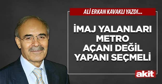 İmaj yalanları Metro açanı değil yapanı seçmeli