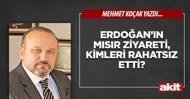 Erdoğan’ın Mısır ziyareti, kimleri rahatsız etti?