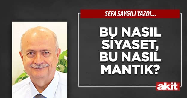 Bu nasıl siyaset, bu nasıl mantık?
