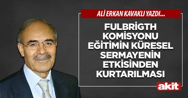 Fulbrigth Komisyonu  Eğitimin küresel sermayenin etkisinden kurtarılması
