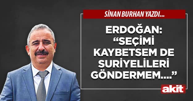 Erdoğan: “Seçimi kaybetsem de Suriyelileri göndermem...”