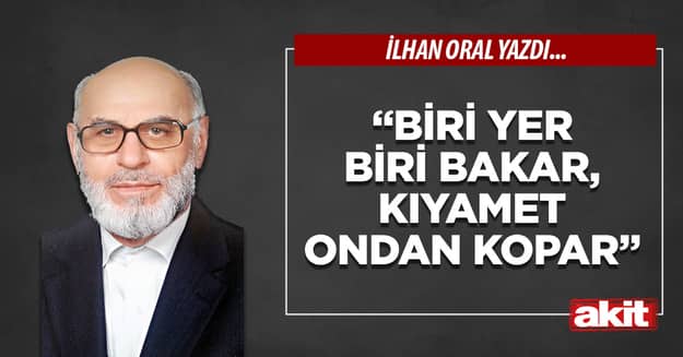 “Biri yer biri bakar, kıyamet ondan kopar”