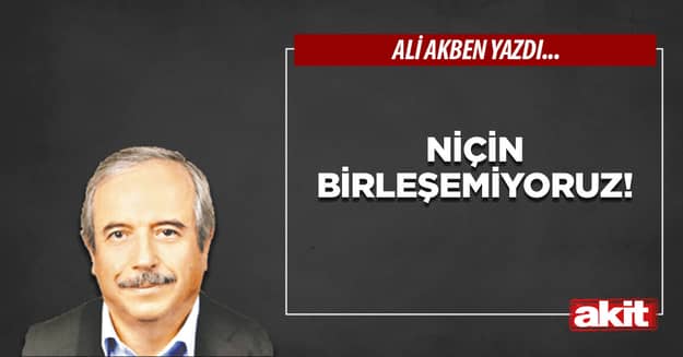 Niçin birleşemiyoruz!