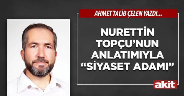 Nurettin Topçu’nun anlatımıyla “siyaset adamı”
