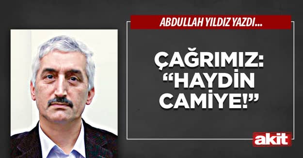 Çağrımız: “Haydin Camiye!”