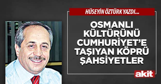 Osmanlı Kültürünü Cumhuriyet’e Taşıyan Köprü Şahsiyetler