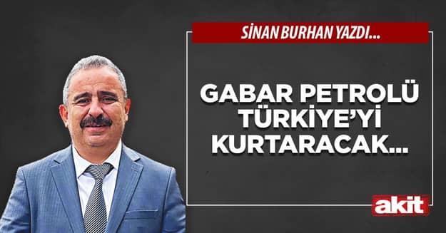 Gabar petrolü Türkiye’yi kurtaracak...