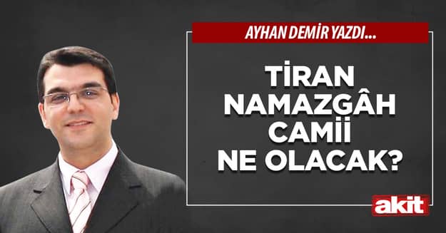Tiran Namazgâh Camii ne olacak?