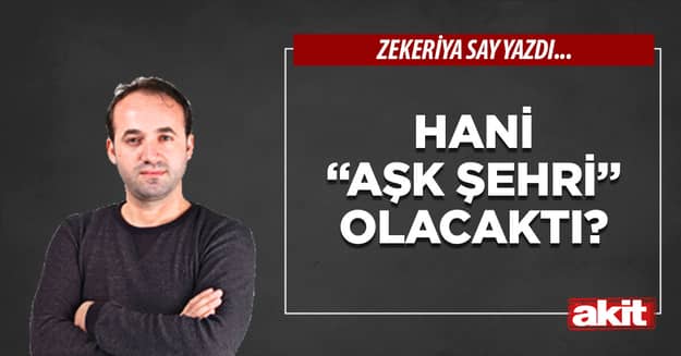 Hani “aşk şehri” olacaktı?