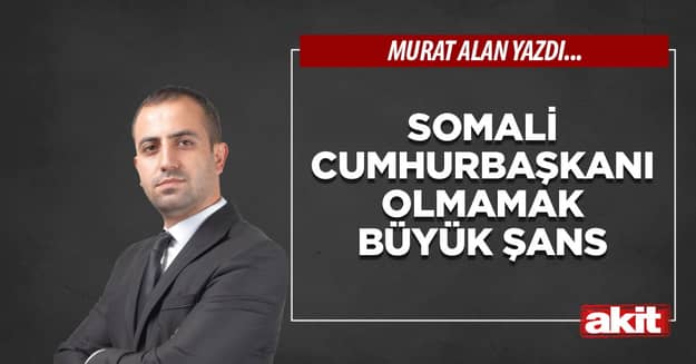 Somali Cumhurbaşkanı olmamak büyük şans