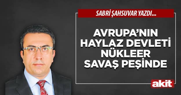 Avrupa’nın haylaz devleti nükleer savaş peşinde