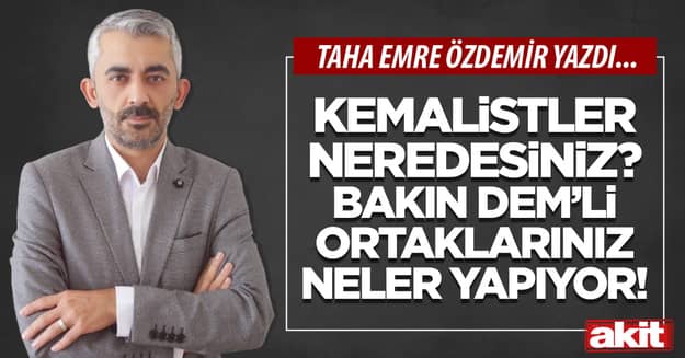 Kemalistler neredesiniz? DEM’li ortaklarınız bakın neler yapıyor!