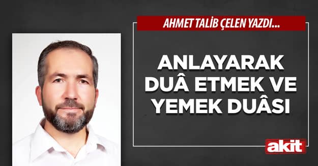 Anlayarak duâ etmek ve yemek duâsı