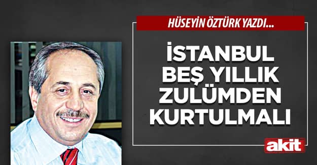 İstanbul Beş Yıllık Zulümden Kurtulmalı
