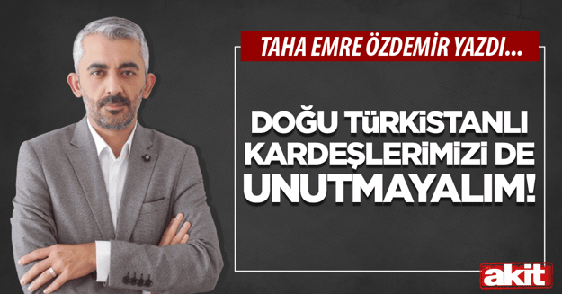 Doğu Türkistanlı kardeşlerimizi unutmayalım!