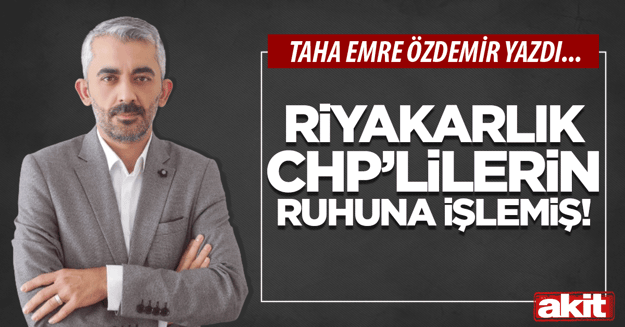 Riyakarlık CHP’lilerin ruhuna işlemiş!