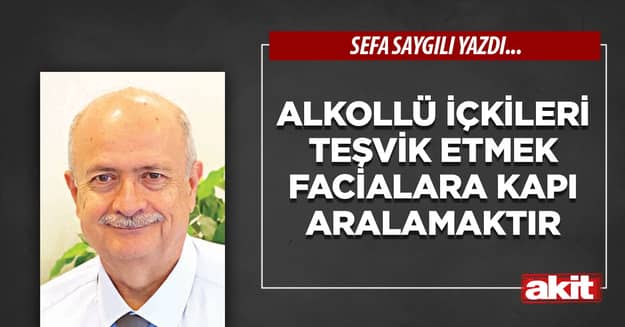 Alkollü içkileri teşvik etmek facialara kapı aralamaktır