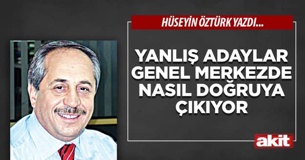 Yanlış adaylar genel merkezde nasıl doğruya çıkıyor!