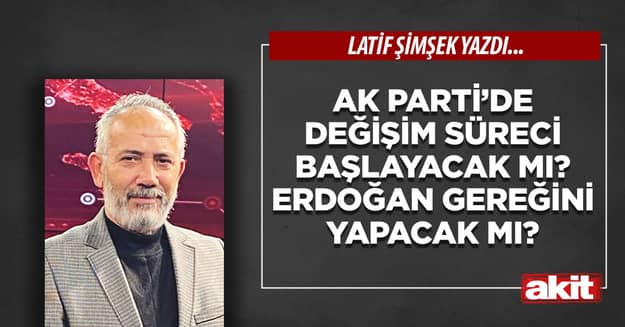 Ak Parti’de değişim süreci başlayacak mı? Erdoğan gereğini yapacak mı?