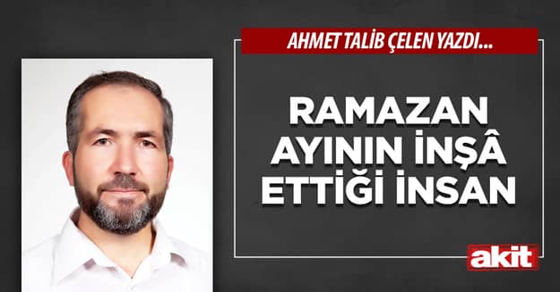 Ramazan ayının inşâ ettiği insan