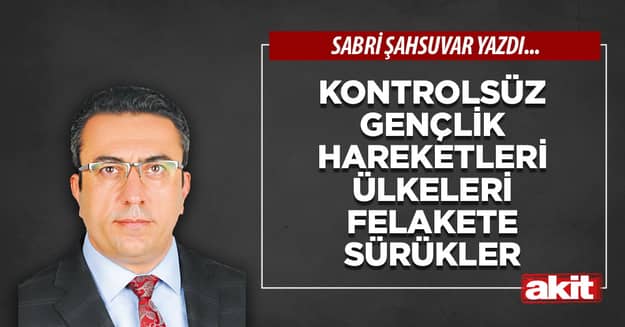 Kontrolsüz gençlik hareketleri ülkeleri felakete sürükler