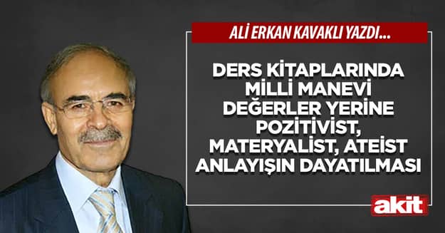 Ders kitaplarında milli manevi değerler yerine pozitivist, materyalist, ateist anlayışın dayatılması
