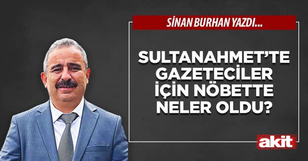 Sultanahmet’te gazeteciler için nöbette neler oldu?