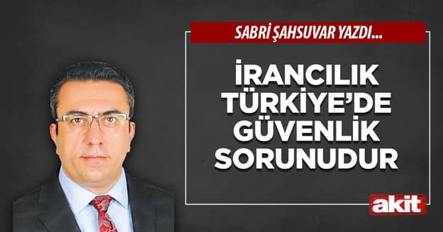 İrancılık Türkiye’de güvenlik sorunudur