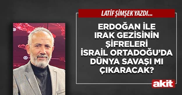 Erdoğan ile Irak gezisinin şifreleri İsrail Ortadoğu’da dünya savaşı mı çıkaracak?