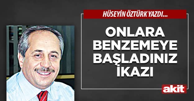 Onlara benzemeye başladınız ikazı