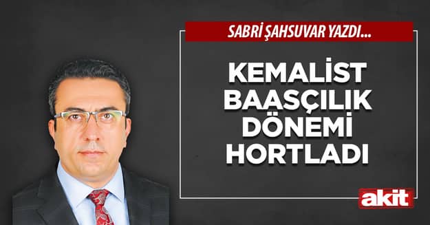 Kemalist BAASÇILIK dönemi hortladı