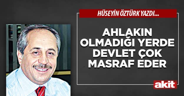 Ahlakın Olmadığı Yerde Devlet Çok Masraf Eder