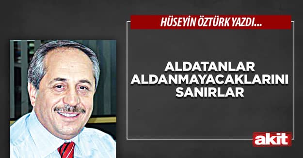 Aldatanlar aldanmayacaklarını sanırlar