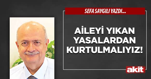 Aileyi yıkan yasalardan kurtulmalıyız!