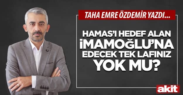 Hamas’ı hedef alan İmamoğlu’na edecek tek lafınız yok mu?