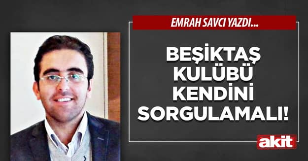 Beşiktaş Kulübü kendini sorgulamalı!